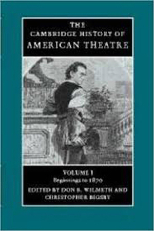 Book called: The Cambridge History Of American Theatre (with Don Wilmeth) (Volume 1)