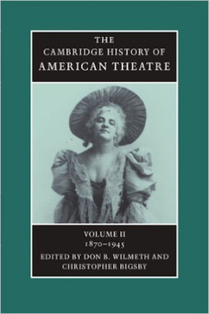 Book called: The Cambridge History Of American Theatre (with Don Wilmeth) (Volume 2)